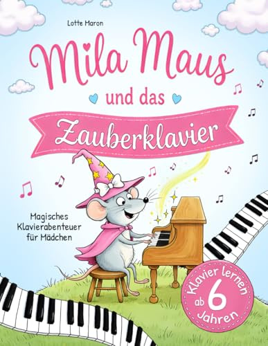 Klavier lernen mit Mila Maus! Das magische Klavierabenteuer für Mädchen ab 6 Jahren: Von der ersten Taste bis zum eigenen Konzert: 35 Lieder, bunte Noten, Farbschablonen und Ausmalbilder