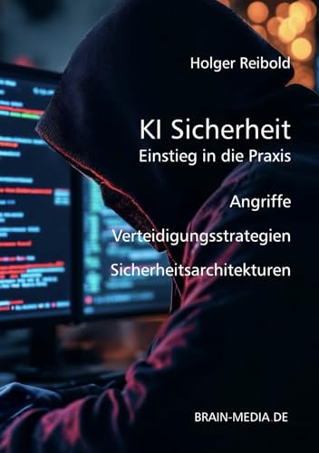 KI-Sicherheit in der Praxis: Angriffe, Risiken, Verteidigungsstrategien (Künstliche Intelligenz, Band 1)