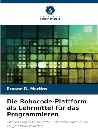 Die Robocode-Plattform als Lehrmittel für das Programmieren: Verwendung des Robocode-Tools zum Erlernen von Programmiersprachen