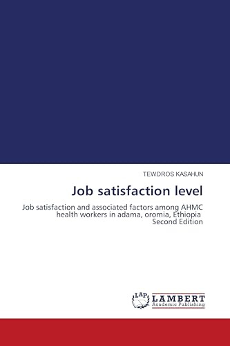 Job satisfaction level: Job satisfaction and associated factors among AHMC health workers in adama, oromia, Ethiopia Second Edition