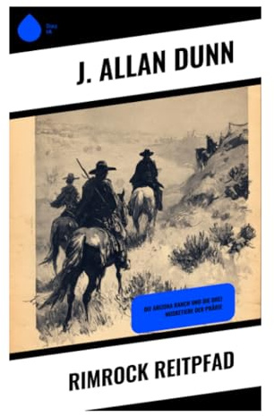 Rimrock Reitpfad: Die Arizona Ranch und die drei Musketiere der Prärie