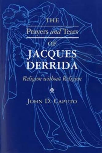 The Prayers and Tears of Jacques Derrida: Religion without Religion (Philosophy of Religion)