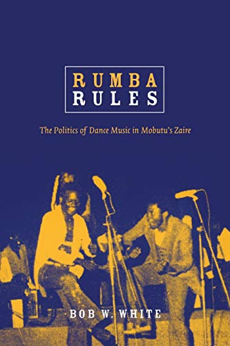 Rumba Rules: The Politics of Dance Music in Mobutu’s Zaire