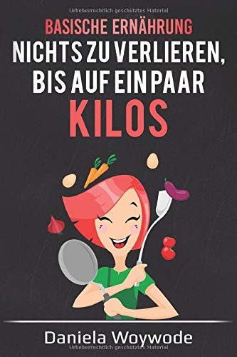 Basische Ernährung: Nichts zu verlieren, bis auf ein paar Kilos