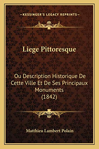 Liege Pittoresque: Ou Description Historique De Cette Ville Et De Ses Principaux Monuments (1842)