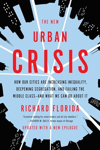 New Urban Crisis: How Our Cities Are Increasing Inequality, Deepening Segregation, and Failing the Middle Class-and What We Can Do About It