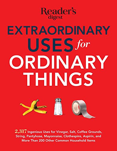 Extraordinary Uses for Ordinary Things: 2,317 Ingenious Uses for Vinegar, Salt, Coffee Grounds, String, Pantyhose, Mayonnaise, Clothespins, Aspirin, and More Than 200 Other Common Household Items