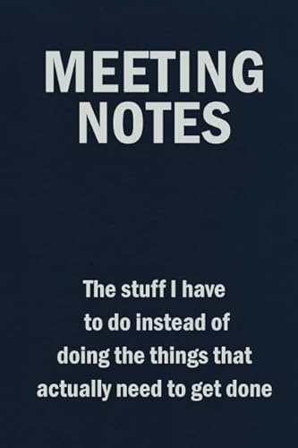 Meeting Notes - The Stuff I Have to Do Instead of Doing the Things That Actually Need to Get Done: Blank Lined Journal Coworker Notebook (Funny Office Journals, Band 2)