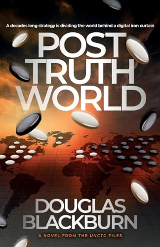 Post Truth World: An Elite Team of Agents Battle Fake News, Cyber Warfare, and Political Espionage to Avert a Global Catastrophe (The UNCTC Files, Band 2)
