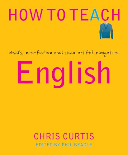 How To Teach: English: Novels, non-fiction and their artful navigation (Phil Beadle's How to Teach Series)