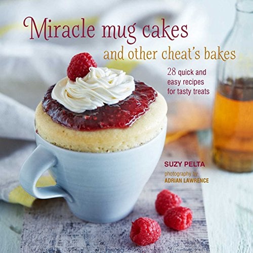 Miracle mug cakes and other cheat's bakes: 28 quick and easy recipes for tasty treats
