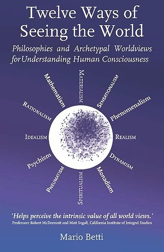 Twelve Ways of Seeing the World: Philosophies and Archetypal Worldviews for Understanding Human Consciousness (Spirituality)
