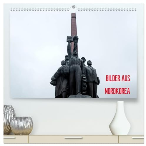 BILDER AUS NORDKOREA (hochwertiger Premium Wandkalender 2026 DIN A2 quer), Kunstdruck in Hochglanz: Eine visuelle Reise in das Land der totalen ... Volksrepublik Korea (CALVENDO Orte)