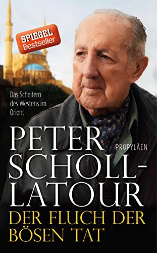 Der Fluch der bösen Tat: Das Scheitern des Westens im Orient | Das Vermächtnis des großen Journalisten und »Welterklärers«