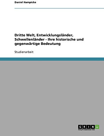 Dritte Welt, Entwicklungsländer, Schwellenländer. Historische und gegenwärtige Bedeutung
