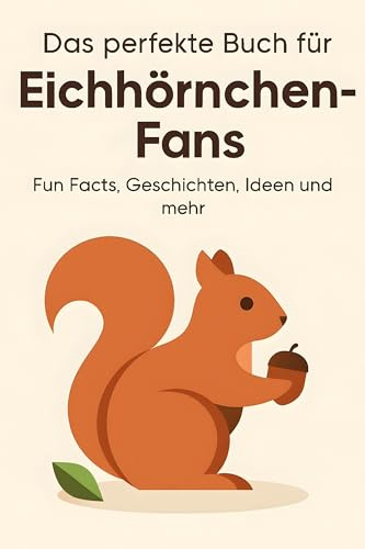 Das perfekte Buch für Eichhörnchen-Fans: Fun Facts, Geschichten, Ideen und mehr