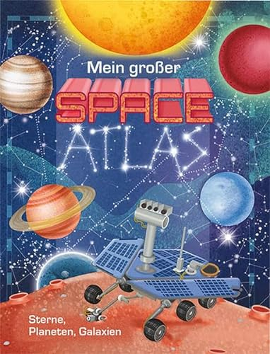 Mein großer Space-Atlas: Sterne, Planeten, Galaxien
