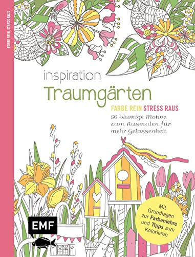 Inspiration Traumgärten – 50 blumige Motive zum Ausmalen für mehr Gelassenheit: Mit allen Grundlagen zur Farbenlehre und Tipps zum Kolorieren – Farbe rein, Stress raus