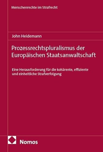 Prozessrechtspluralismus der Europäischen Staatsanwaltschaft: Eine Herausforderung für die kohärente, effiziente und einheitliche Strafverfolgung (Menschenrechte im Strafrecht)