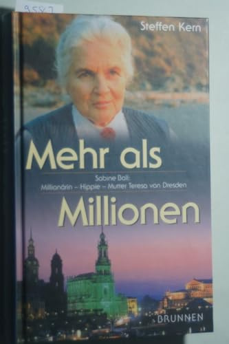 Mehr als Millionen: Das Leben der Sabine Ball. Millionärin - Hippie - Mutter Teresa von Dresden. Ein biografischer Roman