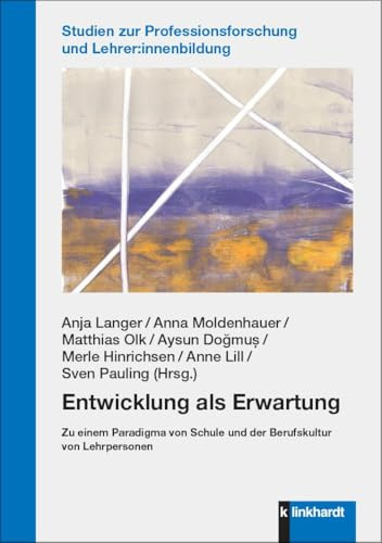 Entwicklung als Erwartung: Zu einem Paradigma von Schule und der Berufskultur von Lehrpersonen (Studien zur Professionsforschung und Lehrer:innenbildung)