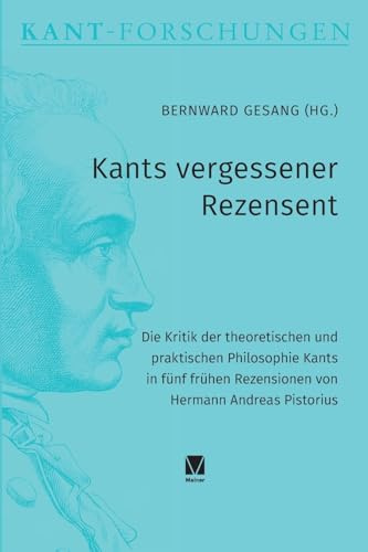 Kants vergessener Rezensent: Die Kritik der theoretischen und praktischen Philosophie Kants in fünf frühen Rezensionen von Hermann Andreas Pistorius (Kant-Forschungen)