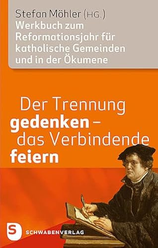 Der Trennung gedenken - das Verbindende feiern: Werkbuch zum Reformationsjahr für katholische Gemeinden und in der Ökumene
