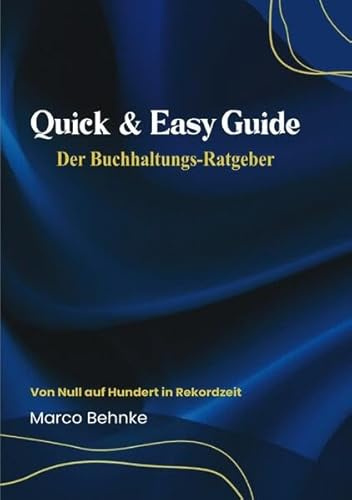 Quick & Easy Guide Der Buchhaltungs - Ratgeber: Von Null auf Hundert in Rekordzeit