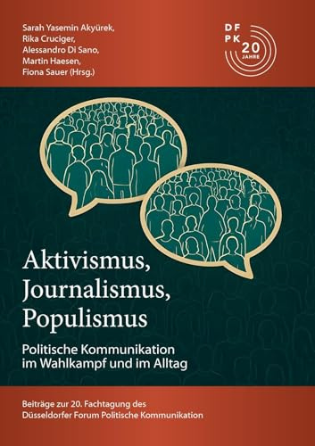 Aktivismus, Journalismus, Populismus: Dynamiken Politischer Kommunikation im Wahlkampf und im Alltag: Beiträge zur 20. Fachtagung des Düsseldorfer ... (Berichte aus der Sozialwissenschaft)