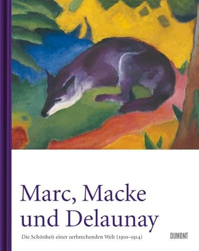 Marc, Macke und Delaunay: Die Schönheit einer zerbrechenden Welt (1910–1914): Die Schönheit einer zerbrechenden Welt (1910 - 1914). Katalog zur Ausstellung im Sprengel Museum Hannover, 2009
