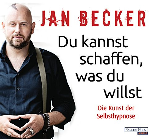 Du kannst schaffen, was du willst: Die Kunst der Selbsthypnose
