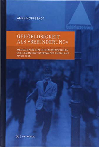 Gehörlosigkeit als „Behinderung“: Menschen in den Gehörlosenschulen des Landschaftsverbandes Rheinland nach 1945 (RHEINPROVINZ: Dokumente und ... und des Landschaftsverbandes Rheinland)
