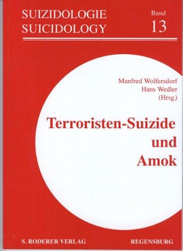 Terroristen-Suizide und Amok (Suizidologie /Suicidology: Arbeiten aus der Suizidforschung: Epidemiologie, Prävention und Therapie)