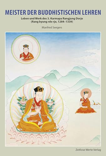 Meister der buddhistischen Lehren: Leben und Werk des 3. Karmapa Rangjung Dorje, von Dr. Manfred Seegers