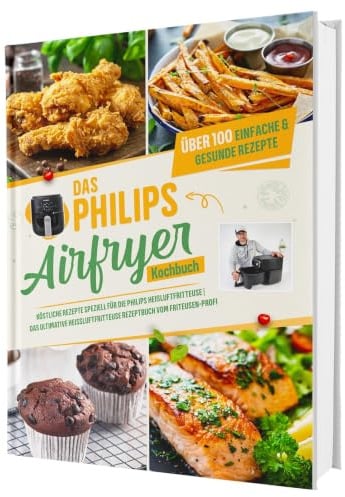 Das Philips Airfryer Kochbuch: Über 100 einfache & kreative Rezepte speziell für die Philips Heißluftfritteuse | Das ultimative Heissluftfritteuse Rezeptbuch vom Friteusen-Profi