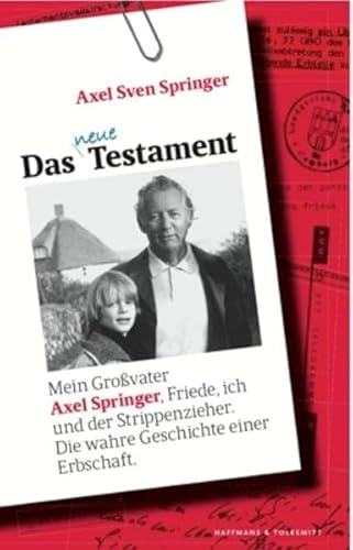 Das neue Testament: Mein Großvater Axel Springer, Friede, ich und der Strippenzieher. Die wahre Geschichte einer Erbschaft: Mein Großvater Axel ... Die wahre Geschichte einer Erbschaft