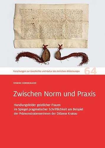 Zwischen Norm und Praxis: Handlungsfelder geistlicher Frauen im Spiegel pragmatischer Schriftlichkeit am Beispiel der Prämonstratenserinnen der Diözese Krakau