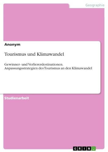 Tourismus und Klimawandel: Gewinner- und Verliererdestinationen. Anpassungsstrategien des Tourismus an den Klimawandel