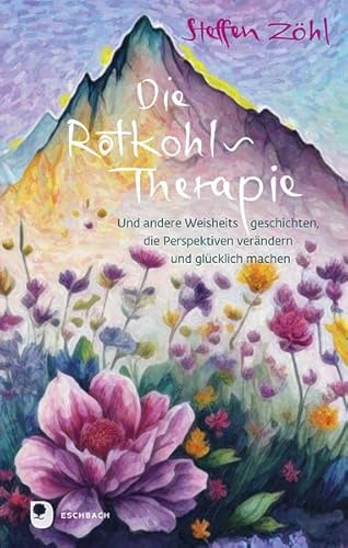 Die Rotkohl-Therapie: Und andere Weisheitsgeschichten, die Perspektiven verändern und glücklich machen (Edition Eschbach)