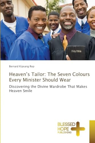 Heaven's Tailor: The Seven Colours Every Minister Should Wear: Discovering the Divine Wardrobe That Makes Heaven Smile