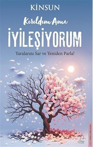 Kirildim Ama Iyilesiyorum: Yaralarini Sar ve Yeniden Parla!
