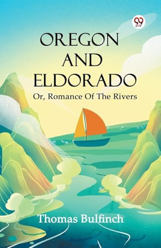 Oregon And Eldorado Or, Romance Of The Rivers