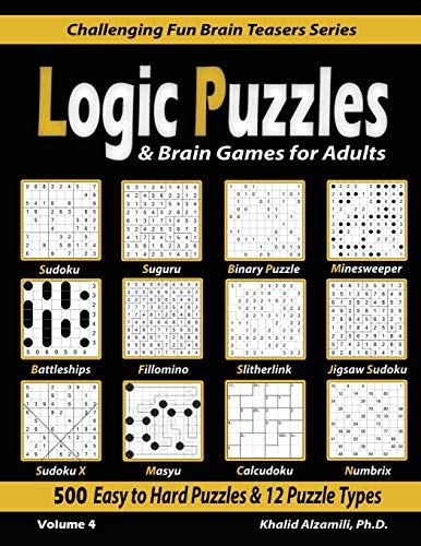 Logic Puzzles & Brain Games for Adults: 500 Easy to Hard Puzzles & 12 Puzzle Types (Sudoku, Fillomino, Battleships, Calcudoku, Binary Puzzle, ... (Challenging Fun Brain Teasers, Band 4)