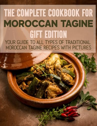 The Complete Cooking Guide for Moroccan Tagine, Gift Edition: Your guide to all types of Traditional Moroccan Tagine Recipes With Pictures