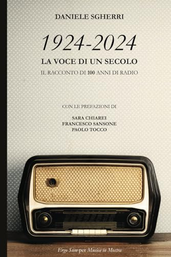 1924-2024. La voce di un secolo: Il racconto di 100 anni di radio