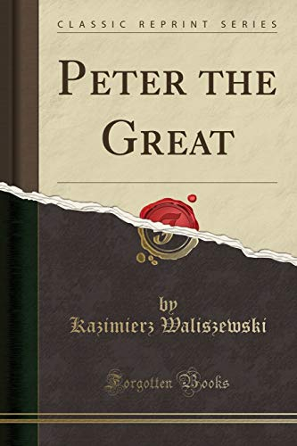 Peter the Great: His Life and Work (Classic Reprint)