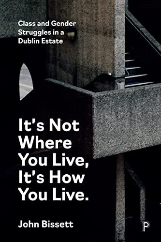 It’s Not Where You Live, It's How You Live: Class and Gender Struggles in a Dublin Estate