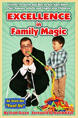 Excellence in Family Magic: Create, Perform and Sell an All-Ages Show That Amazes Adults and Captivates Children
