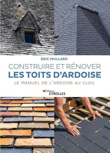 Construire et rénover les toits d'ardoise: Le manuel de l'ardoise au clou