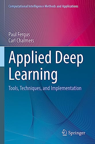 Applied Deep Learning: Tools, Techniques, and Implementation (Computational Intelligence Methods and Applications)